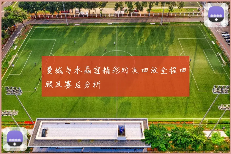 曼城与水晶宫精彩对决回放全程回顾及赛后分析